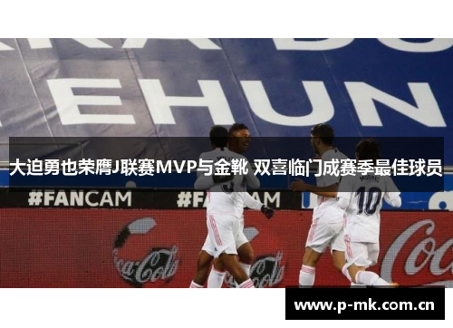 大迫勇也荣膺J联赛MVP与金靴 双喜临门成赛季最佳球员 大迫勇也荣膺J联赛MVP与金靴 双喜临门成赛季最佳球员