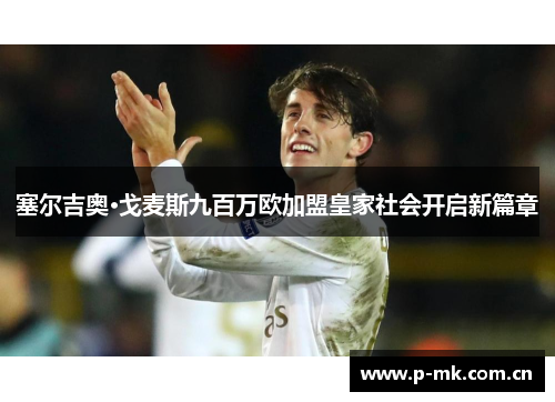 塞尔吉奥·戈麦斯九百万欧加盟皇家社会开启新篇章 塞尔吉奥·戈麦斯九百万欧加盟皇家社会开启新篇章