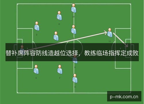 替补席阵容防线造越位选择，教练临场指挥定成败